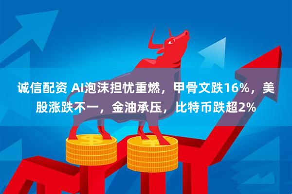 诚信配资 AI泡沫担忧重燃，甲骨文跌16%，美股涨跌不一，金油承压，比特币跌超2%
